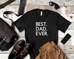 Best Dad Ever Shirt  Best Dad Shirt  Best Dad Ever TShirt  Best Dad T Shirt  New Dad Shirt  Dad Life Shirt  Fathers Day