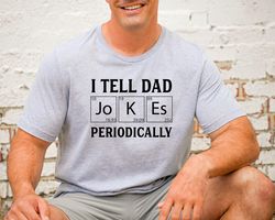 I Tell Dad Jokes Periodically Shirt, Unisex T-Shirt, Funny Fathers Day Gift from Wife from Kids, Gift for Husband, Dad J