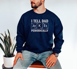 I Tell Dad Jokes Periodically Sweatshirt, Unisex Crewneck, Funny Fathers Day Gift from Wife from Kids, Gift for Husband,