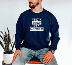 Its Not A Dad Bod Its A Father Figure Sweatshirt, Dad Gift, Funny Dad Shirt, Fathers Day Gift For Husband, Fathers Day C