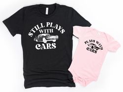 Dad and Baby Matching Shirts, Plays with Cars,Still Plays with Cars,Father Son Tshirts,Funny Matching Tees,Daddy and Me