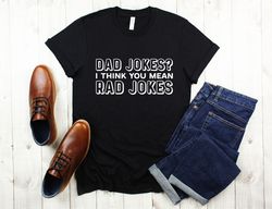 Dad Jokes I Think You Mean Rad Jokes - Funny Dad Shirts - Dad Joke Shirt - Dad Birthday Gift T-Shirt TShirt Shirt Tee -