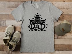 Sombrero Dad Shirt, Fiesta Dad Shirt, Fathers Day Shirt Gift, Dad Gift, Fathers Day Gift, Shirt for Dad, Husband Gift, C