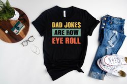 Funny Men Shirt,Funny Dad Gift,Dad Jokes Are How Eye Roll Shirt,Fathers Day Gift Ideas,Gift For Husband,Gift For Dad,Bir