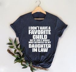 Funny Shirt With Sayings,Unisex Sarcasm Shirt,I Dont Have A Favorite Child But If I Did It Would Most Definitely Be My D