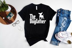 The Dogfather Chihuahua Funny Dog Owner Shirt,Fathers Day Gift For Dad,Funny Dad TShirt,Birthday Gift For Dog Father,Dog