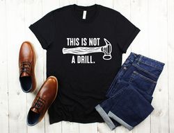 This is Not a Drill Shirt, Funny Shirt For Men, Fathers Day Gift, Dad Joke Shirt, Gift for Dad, Husband Gift, Funny Tee,
