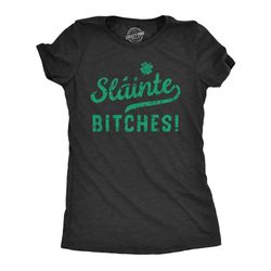 Slainte Bitches, Cheers Bitches, St Patricks Day TShirt, Irish Getting Drunk, Funny Drinking Shirts,Beer Shirts, Funny S