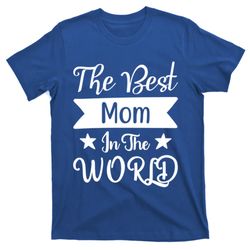 The Best Mom In The World Mother Family Meaningful Gift T-Shirt