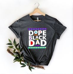 Dope Black Dad Shirt,New Dad Shirt,Dad Shirt,Daddy Shirt,Fathers Day Shirt,Best Dad shirt,Gift for Dad,My Father Shirt,A