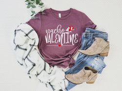 Nacho Valentine Shirts, Valentines Shirt, Lovers Shirt, Valentines Day Shirt, Funny Valentines Shirt, Gift for Valentine