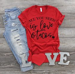 All you Need is Love and Tacos Shirt, Valentine Shirt, Love Shirt, Tacos Shirt, Tacos Lover, Gift for Her, Gift for Frie