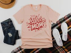 Super Mom Shirt, Mothers Day, Best Mom, Gift For Mom, Gift For Mom To Be, Gift For Her, Mothers Day Shirt, Trendy, Super