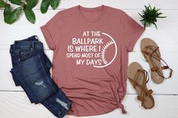 At the Ballpark is Where I Spend Most of My Days Shirt, Baseball Mom Shirt, Softball Shirt, Baseball Shirt, Ballpark Lif
