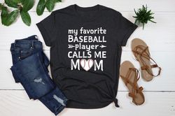 My Favorite Baseball Player Calls Me Mom Shirt, Love Baseball Tshirt, Baseball Mom Shirt, Gift for Mom, Sports Mom Shirt