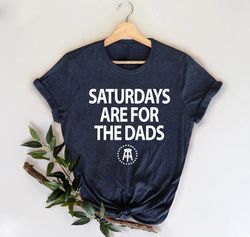 Funny Saturday Shirt, Funny Dad TShirt, Gift for Dad, Gift For Husband, Saturdays are for the Dads TShirt