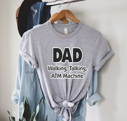 Dad Walking Talking ATM machine shirt   Best Dad Ever Shirt  Best Dad Gift  Dad Shirt  Funny Fathers Gift  Husband Gift