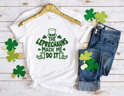 The Leprechauns Made me Patrick Day Shirt, Lucky Shirt, Patrick Day Shirt, Shamrock Shirt, St Patrick Day Shirt, Irish D