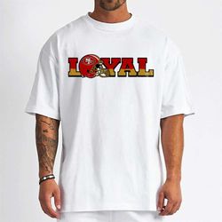 Loyal To San Francisco 49Ers T-Shirt - Cruel Ball
