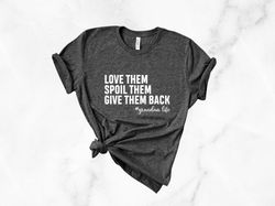 Love Them Spoil Them Give Them Back Grandma Life Shirt, Grandma Shirt, Mothers Day Gift, Pregnancy Announcement, Gift Fo