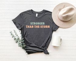 Stronger Than The Storm Shirt,Strong Women Shirt, Inspirational Shirt, Girls Night Out Shirt, Gift for Her, Empowered Wo