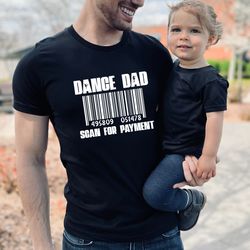 Dance Dad Scan For Payment, Dancer Dad Shirt, Fathers Day Shirt, Funny Dance Shirt, Daddy Shirt, Gift For Daddy, Birthda