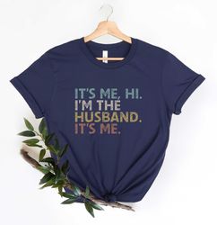 Its Me Hi Im The Husband Its Me Shirt, Retro  Husband Shirt, Funny Fathers Day Shirt, Funny Dad Shirt, Gift For Husband,