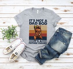 Its Not A Dad Bod Its A Father Figure Shirt, Fathers Day Shirt, Fathers Day Gift, Funny Fathers Day Shirt
