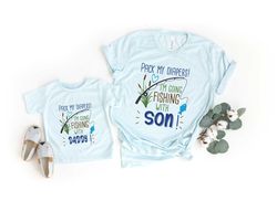Pack My Diapers Im Going Fishing With Daddy,  Daughter and Son Shirt, Gift For Fathers Day, Daddy Shirt, Dad Birthday Sh