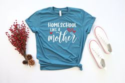 Mothers Day Shirt, Homeschool Like a Mother Shirt, Mom Homeschool Shirt, Homeschool Mom, Homeschool Shirt, Gift For Mom