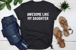 Awesome Like My Daughter Shirt, undefined Gift From Daughter To Dad, Fathers Dad Gift, Husband Gift, Funny Dad Shirt, Dad Daughte
