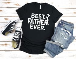 Best Father Ever Shirt, Best Father Ever T-shirt, Gifts For Dad, Fathers Day Gifts, Fathers Day Shirts