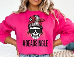 Dead Single Skeleton Lady Sweatshirt, Valentine Sweater, Valentines Day Sweatshirt, Valentines Gift, Happy Valentines Da