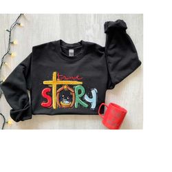 True Story Sweatshirt, True Story Christmas Shirt, Christian Nativity Sweatshirt, Christmas Sweatshirt, Jesus Christmas