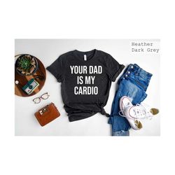 Your Dad is My Cardio Tee, Gym Partner Tee, Workout Tee,Gym Outfit,Dad Tshirt,Gift for Him,Weightlifting Shirt,Father's