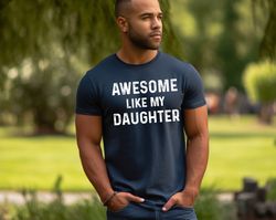 Awesome Like My Daughter Shirt, Funny TShirt for Men, Fathers Day Gift From Daughter T Shirt Gift From Daughter To Dad,