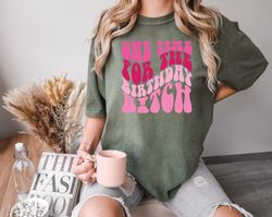 Comfort Colors One Time For The Birthday Btch Shirt ,Birthday Girl Shirt, Birthday Party T-Shirt, Birthday Btch Shirt