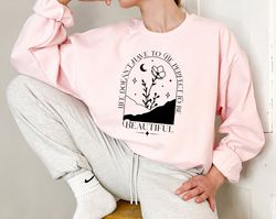 Life Doesnt Have To Be Perfect To Be Beautiful Sweatshirt, Life Is Beautiful Sweatshirt, Positive Quote Sweatshirt, Posi