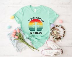 A lot can happen in 3 days shirt, easter shirt, Christian Shirt, Jesus Easter Shirt, he is risen shirt, jesus christ eas