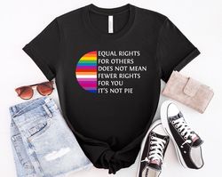 Equal rights for others does not mean fewer rights for you shirt, it not pie shirt, LGBT Rainbow, Black Rainbow, Transge