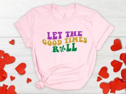 Let the good time roll shirt, Mardi Gras, Louisiana, Mardi Gras Shirt, Saints Shirt, NOLA Shirt, Mardi Gras Carnival,  m