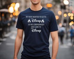 My Wife Wanted To Go To Disney, So We Compromised And Came To Disney Shirt, Disney Shirts, Funny Disney Husband, Disneyl