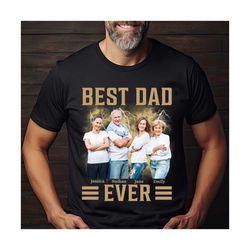 custom photo best dad ever shirt, custom family photo, gift for father's day, gift for grandpa, papa, daddy, father's da