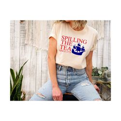 Spilling The Tea Since 1773 Shirt, 4th of July Shirt, Independence Day Tee, Patriotic Tops, Veterans Day Gift, America S