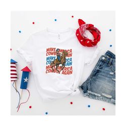 Make America Cowboy Again Shirt, 4th of July Shirt, Independence Day Shirt, Memorial Shirt, Patriotic USA Gift, Gift for