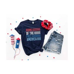 Home of the Free America Shirt, 4th of July Shirt, Independence Day Shirt, Memorial Shirt, Patriotic USA Gift, Gift for