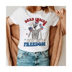 Dead Inside But It's Freedom Shirt, 4th Of July Patriotic Skeleton Shirt, Independence Day Shirt, Funny Fourth Of July,