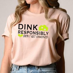 funny pickleball shirt,pickleball shirt,pickleball gift,dink responsibly dont get smashed pickleball game day tee,pickle