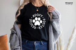 Adopt Foster Rescue Shirt, Paw Shirt, Dog Owner Shirt, Gift for Dog Owner, Foster Mama Shirt, Cute Dog Shirts, Dog Adopt