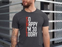 So Happy Im Thirty T-Shirt, Shit Im Thirty Shirt, Acrostic Birthday Shirt, Born In 1992 Outfit, Thirty AF Birthday Tee,